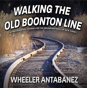 book cover: “Walking the Old Boonton Line: A Photographic Journey on the Abandoned Rails of New Jersey”, Wheeler Antabanez